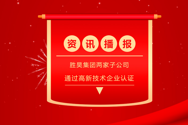 资讯丨胜昊集团旗下2家子公司荣获“ 国家高新技术企业”认定